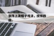 电子竞技体育-张伟上演帽子戏法，技惊四座。