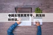 电子竞技app平台官方-中国女排表现平平，网友纷纷热议。