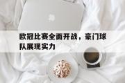 电子竞技体育-欧冠比赛全面开战，豪门球队展现实力