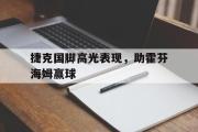 IM电竞app新人注册-捷克国脚高光表现，助霍芬海姆赢球
