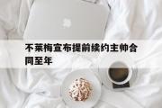 电子竞技app平台官方-不莱梅宣布提前续约主帅合同至年
