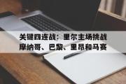 IM电竞app新人注册-关键四连战：里尔主场挑战摩纳哥、巴黎、里昂和马赛