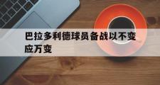电子竞技app平台官方-巴拉多利德球员备战以不变应万变