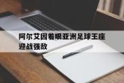 电子竞技体育-阿尔艾因着眼亚洲足球王座迎战强敌