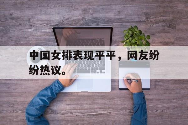 中国女排表现平平，网友纷纷热议。